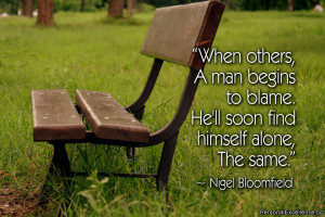 When others, A man begins to blame. He’ll soon find himself alone ...