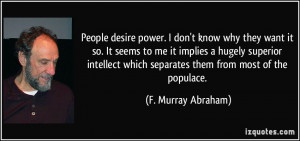 People desire power. I don't know why they want it so. It seems to me ...