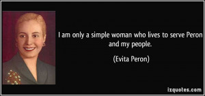 am only a simple woman who lives to serve Peron and my people ...