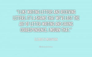 like writing letters and receiving letters. It's a shame that we've ...