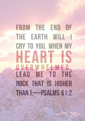 From the end of the earth will I cry to you. When my heart is ...