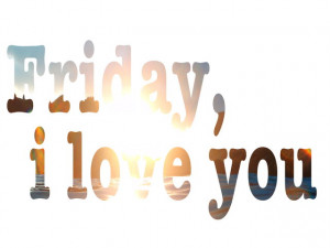 quote about friday - friday i love you quote - graphic