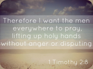 Therefore I Want The Men Everywhere To Pray, Lifting Up Holy Hands ...