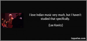 love Indian music very much, but I haven't studied that specifically ...