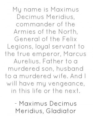 My name is Maximus Decimus Meridius, commander of the Armies