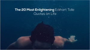 The 20 Most Enlightening Eckhart Tolle Quotes on Life