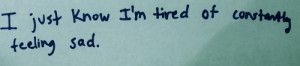 just know i'm tired of constantly feeling sad.