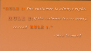 Rule 1: The customer is always right. Rule 2: If the customer is ever ...