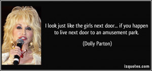 ... if you happen to live next door to an amusement park. - Dolly Parton