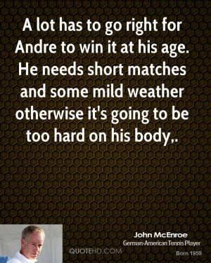lot has to go right for Andre to win it at his age. He needs short ...