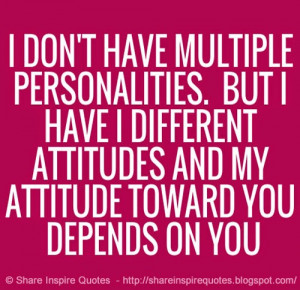 ... have different attitudes and my attitude towards you depends on you