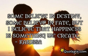 Quotes About Fate And Destiny And Love Some believe in destiny,