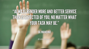 Always render more and better service than is expected of you, no ...