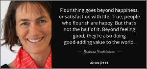 Flourishing goes beyond happiness, or satisfaction with life. True ...