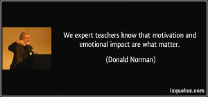 ... teachers know that motivation and emotional impact are what matter