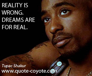 quotes - Reality is wrong. Dreams are for real.