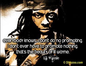 ... ever have to promote nothing, that’s the beauty of Lil Wayne
