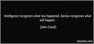 Intelligence recognizes what has happened. Genius recognizes what will ...