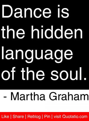 Dance is the hidden language of the soul. - Martha Graham #quotes # ...