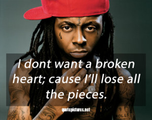 Lil Wayne love quotes I dont want a broken heart cause ill lose all ...