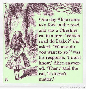 ... day alice came to a fork in the road and saw a cheshire cat in a tree