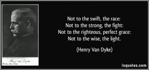 ... righteous, perfect grace: Not to the wise, the light. - Henry Van Dyke