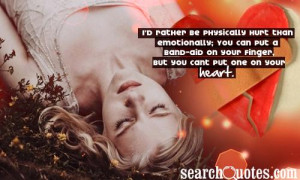 rather be physically hurt than emotionally; You can put a band-aid ...