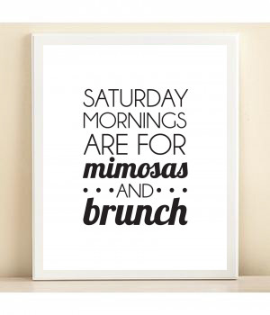 Black and White 'Saturday Morning are for Mimosas and Brunch' print ...