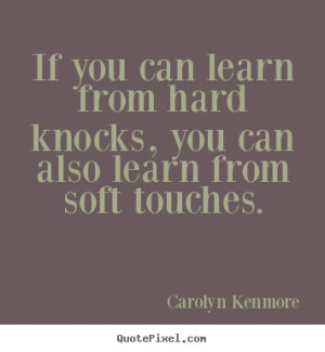 If you can learn from hard knocks, you can also learn from soft ...