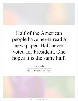 Half of the American people have never read a newspaper. Half never ...