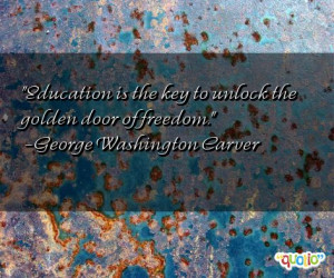 Education is the key to unlock the golden door of freedom. -George ...