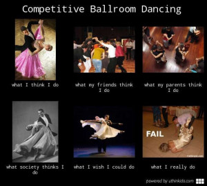 Competitive ballroom dancing, What people think I do, What I really do ...