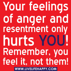 ... .com/you-feelings-of-anger-and-resentment-only-hurts-you