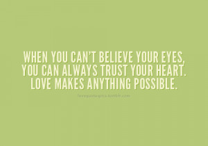 When you can't believe your eyes, you can always trust your heart ...