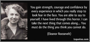 ... You must do the thing you think you cannot do. - Eleanor Roosevelt