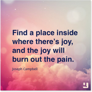 joy, and the joy will burn out the pain.”—Joseph Campbell #quotes ...