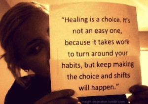 healing is a choice. it's not an easy one, because it takes work to ...