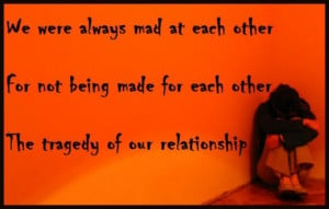 Breakup quote: The tragedy of our relationship was that we were always ...