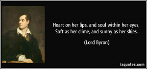 Heart on her lips, and soul within her eyes, Soft as her clime, and ...