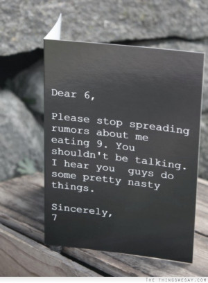 Dear 6 please stop spreading rumors about me eating 9 you shouldn't be ...