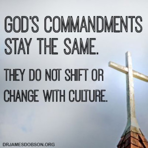 God's commandments stay the same. They do not change with culture. -Dr ...