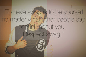 To Have Swag Is To Be Yourself No Matter What Other People Say Or ...