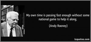 ... fast enough without some national game to help it along. - Andy Rooney
