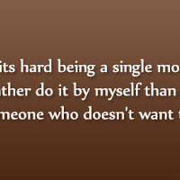 Lonely Single Mother Quotes I know its hard being a single