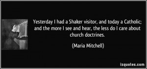 Yesterday I had a Shaker visitor, and today a Catholic; and the more I ...