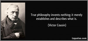 True philosophy invents nothing; it merely establishes and describes ...