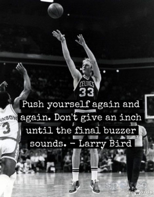 ... give an inch until the final buzzer sounds. - Larry Bird #inspiration