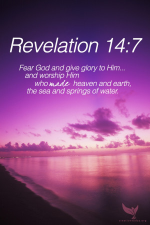 Revelation 14:7 ~ “Fear God and give glory to Him... and worship Him ...