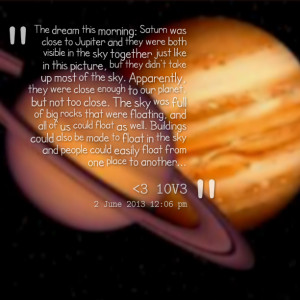 Quotes Picture: the dream this morning: saturn was close to jupiter ...