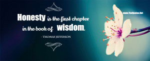 Honesty is the first chapter in the book of wisdom.-Thomas Jefferson
